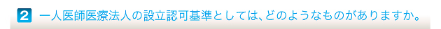 一人医師医療法人の設立認可基準としては、どのようなものがありますか。