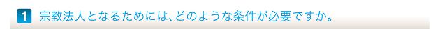 宗教法人となるためには、どのような条件が必要ですか。