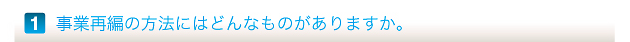 事業再編の方法にはどんなものがありますか。