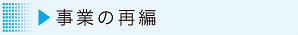 事業の再編へ